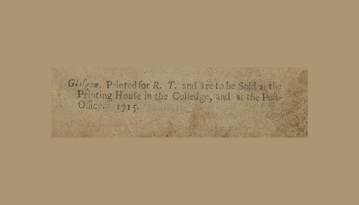 Imprint of a printer from a newspaper from 1715. Reads: "Glasgow. Printed for R.T. and are to be sold at the printing house in the Colledge, and at the Post-Office. 1715"